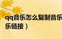 qq音乐怎么复制音乐名（QQ音乐怎么复制音乐链接）