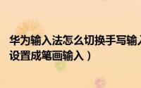 华为输入法怎么切换手写输入（华为手机Swype输入法怎么设置成笔画输入）