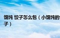 馄饨 饺子怎么包（小馄饨的包法详细教程图解怎么包水饺饺子）