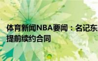 体育新闻NBA要闻：名记东契奇有意与独行侠签下超级顶薪提前续约合同