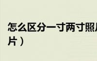 怎么区分一寸两寸照片（怎么区分一寸两寸照片）