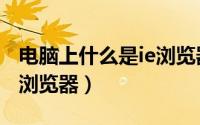 电脑上什么是ie浏览器图标（电脑上什么是ie浏览器）
