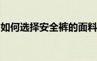 如何选择安全裤的面料安全裤哪种面料比较好