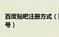 百度贴吧注册方式（百度贴吧app如何注册账号）