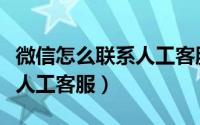 微信怎么联系人工客服改密码（微信怎么联系人工客服）