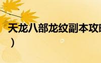 天龙八部龙纹副本攻略（天龙八部龙纹怎么弄）