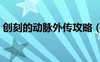 创刻的动脉外传攻略（创刻的动脉剧情攻略）