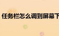 任务栏怎么调到屏幕下方（任务栏怎么变窄）