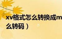 xv格式怎么转换成mp4（xv是什么格式xv怎么转码）