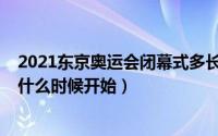 2021东京奥运会闭幕式多长时间（2021东京奥运会闭幕式什么时候开始）