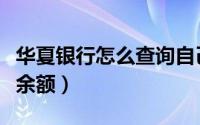 华夏银行怎么查询自己房贷（华夏银行怎么查余额）