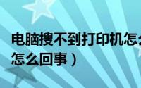 电脑搜不到打印机怎么办（电脑搜不到打印机怎么回事）