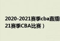 2020-2021赛季cba直播时间表（如何在网上观看2020-2021赛季CBA比赛）