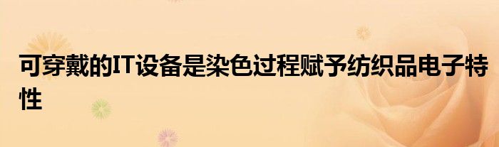 可穿戴的IT设备是染色过程赋予纺织品电子特性