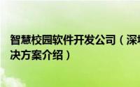智慧校园软件开发公司（深圳定制开发智慧校园APP软件解决方案介绍）