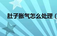 肚子胀气怎么处理（肚子胀气怎么处理）
