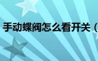 手动蝶阀怎么看开关（手动蝶阀怎么看开关）