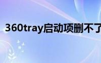 360tray启动项删不了（360tray如何关闭）