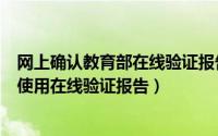 网上确认教育部在线验证报告（如何在高等教育学生信息网使用在线验证报告）