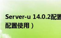 Server-u 14.0.2配置使用（Server-u 14.0.2配置使用）