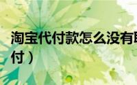 淘宝代付款怎么没有取消（淘宝代付款怎么代付）