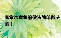 家常水煮鱼的做法简单做法（家常菜；水煮鱼的家常做法图解）