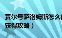 赛尔号萨洛姆斯怎么得（赛尔号炼狱魔神如何获得攻略）