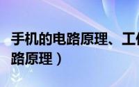 手机的电路原理、工作原理（如何理解手机电路原理）