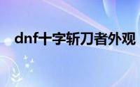 dnf十字斩刀者外观（dnf十字斩刀—闪）