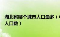 湖北省哪个城市人口最多（中国湖北省有哪些城市及各城市人口数）
