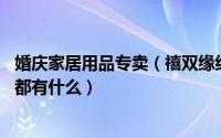 婚庆家居用品专卖（禧双缘结婚婚庆用品清单揭秘 婚庆用品都有什么）
