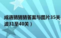 成语猜猜猜答案与图片35关（看图猜成语游戏攻略[20]第五波31至40关）