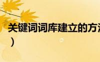 关键词词库建立的方法（网站词库建立的步骤）