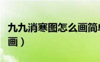 九九消寒图怎么画简单好看（九九消寒图怎么画）