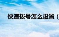 快速拨号怎么设置（快速拨号怎么设置）