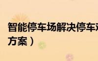 智能停车场解决停车难问题（智能停车场解决方案）