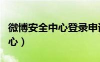 微博安全中心登录申请（怎么进入微博安全中心）