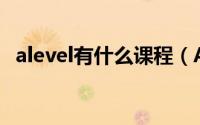 alevel有什么课程（Alevel课程如何选择）