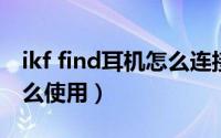 ikf find耳机怎么连接（iKF Find蓝牙耳机怎么使用）