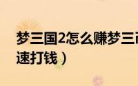 梦三国2怎么赚梦三币（如何在梦三国2中快速打钱）