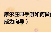 摩尔庄园手游如何做向导（摩尔庄园手游怎样成为向导）