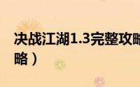 决战江湖1.3完整攻略（决战江湖1.29新手攻略）