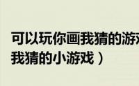 可以玩你画我猜的游戏（怎么在抖音里玩你画我猜的小游戏）