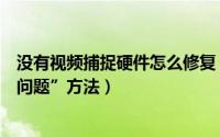 没有视频捕捉硬件怎么修复（如何解决“没有视频捕捉硬件问题”方法）