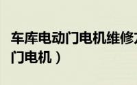 车库电动门电机维修方法（如何安装电动车库门电机）