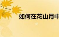 如何在花山月中获取铃兰种子？