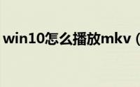 win10怎么播放mkv（win10怎么拨号上网）