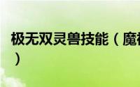 极无双灵兽技能（魔神无双天兽技能选择详解）