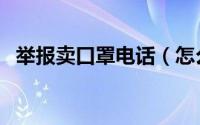 举报卖口罩电话（怎么举报邻居卖假口罩）