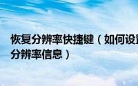 恢复分辨率快捷键（如何设置快易数据恢复解析分辨率附加分辨率信息）